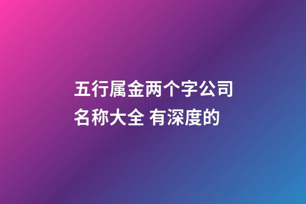 五行属金两个字公司名称大全 有深度的-第1张-公司起名-玄机派